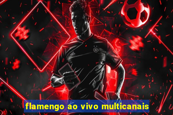 flamengo ao vivo multicanais